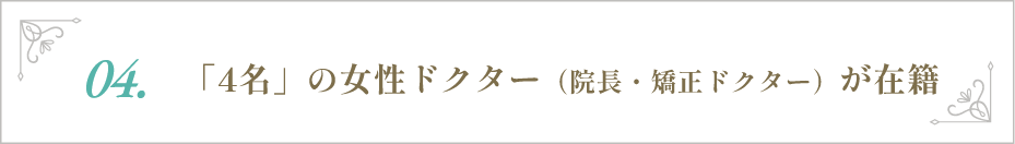 「4名」の女性ドクター（院長・矯正ドクター）が在籍