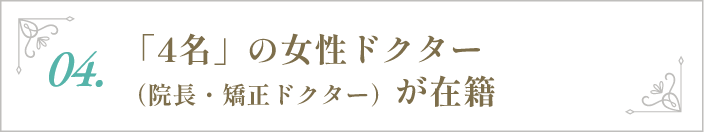 「4名」の女性ドクター（院長・矯正ドクター）が在籍